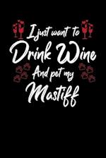 I Just Wanna Drink Wine And Pet My Mastiff