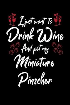 I Just Wanna Drink Wine And Pet My Miniature Pinscher