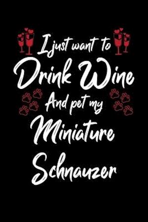 I Just Wanna Drink Wine And Pet My Miniature Schnauzer