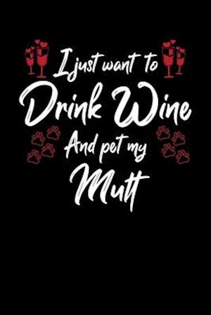 I Just Wanna Drink Wine And Pet My Mutt