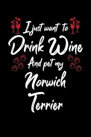 I Just Wanna Drink Wine And Pet My Norwich Terrier