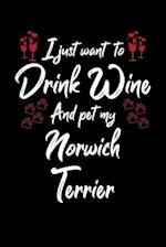 I Just Wanna Drink Wine And Pet My Norwich Terrier