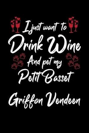 I Just Wanna Drink Wine And Pet My Petit Basset Griffon Vendeen