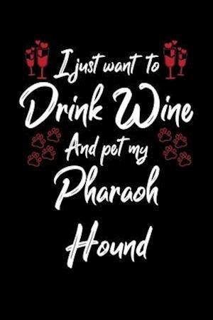 I Just Wanna Drink Wine And Pet My Pharaoh Hound