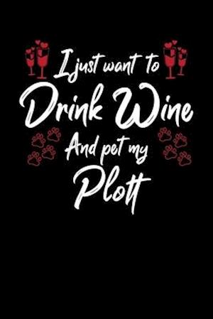 I Just Wanna Drink Wine And Pet My Plott