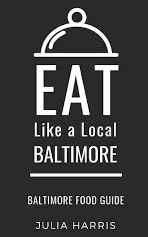 Eat Like a Local- Baltimore: Baltimore Food Guide