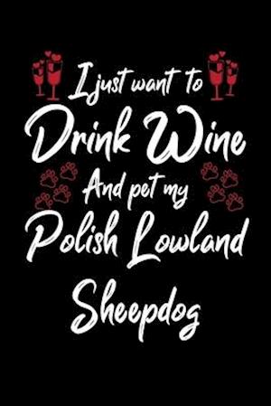 I Just Wanna Drink Wine And Pet My Polish Lowland Sheepdog