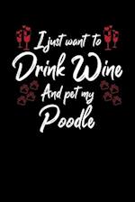 I Just Wanna Drink Wine And Pet My Poodle