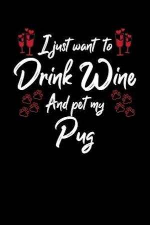 I Just Wanna Drink Wine And Pet My Pug