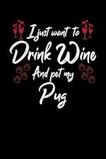 I Just Wanna Drink Wine And Pet My Pug