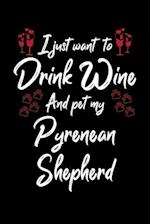 I Just Wanna Drink Wine And Pet My Pyrenean Shepherd