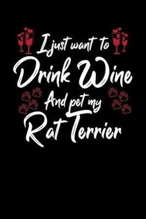 I Just Wanna Drink Wine And Pet My Rat Terrier