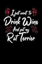 I Just Wanna Drink Wine And Pet My Rat Terrier