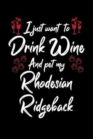 I Just Wanna Drink Wine And Pet My Rhodesian Ridgeback