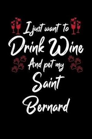 I Just Wanna Drink Wine And Pet My Saint Bernard