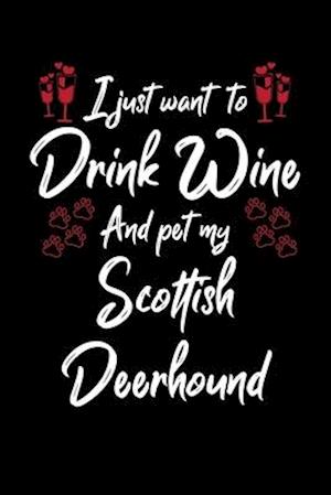 I Just Wanna Drink Wine And Pet My Scottish Deerhound