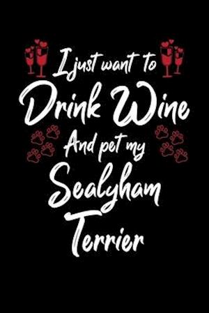 I Just Wanna Drink Wine And Pet My Sealyham Terrier