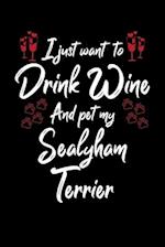 I Just Wanna Drink Wine And Pet My Sealyham Terrier