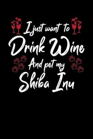 I Just Wanna Drink Wine And Pet My Shiba Inu