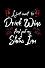 I Just Wanna Drink Wine And Pet My Shiba Inu