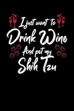 I Just Wanna Drink Wine And Pet My Shih Tzu