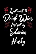 I Just Wanna Drink Wine And Pet My Siberian Husky