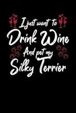 I Just Wanna Drink Wine And Pet My Silky Terrier