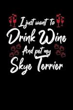 I Just Wanna Drink Wine And Pet My Skye Terrier