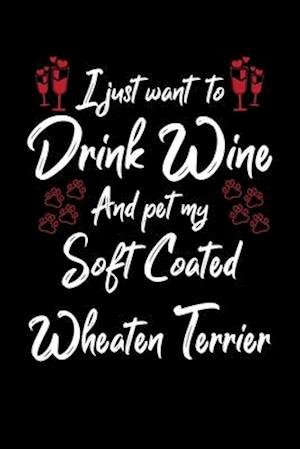 I Just Wanna Drink Wine And Pet My Soft Coated Wheaten Terrier