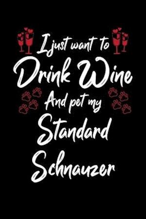 I Just Wanna Drink Wine And Pet My Standard Schnauzer