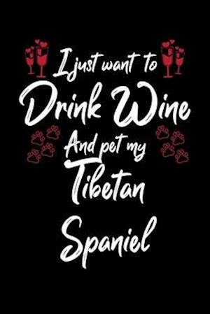 I Just Wanna Drink Wine And Pet My Tibetan Spaniel