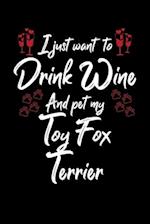 I Just Wanna Drink Wine And Pet My Toy Fox Terrier