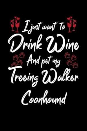 I Just Wanna Drink Wine And Pet My Treeing Walker Coonhound