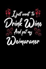 I Just Wanna Drink Wine And Pet My Weimaraner