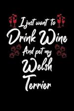 I Just Wanna Drink Wine And Pet My Welsh Terrier