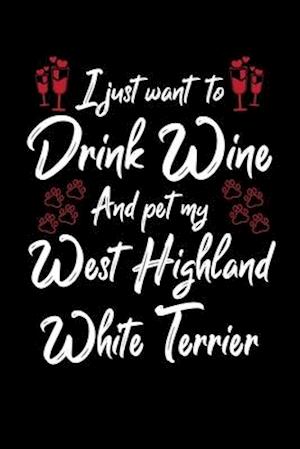 I Just Wanna Drink Wine And Pet My West Highland White Terrier