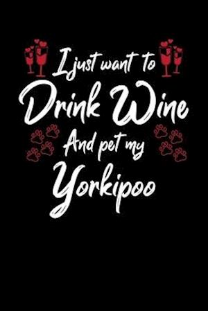 I Just Wanna Drink Wine And Pet My Yorkipoo