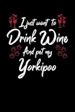 I Just Wanna Drink Wine And Pet My Yorkipoo