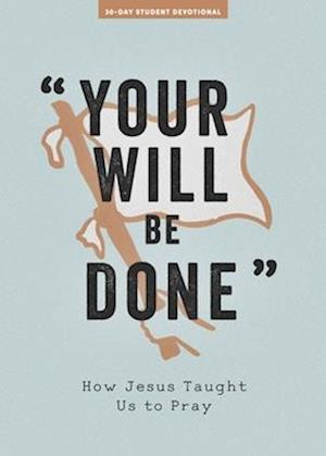 Your Will Be Done - Teen Devotional, 10