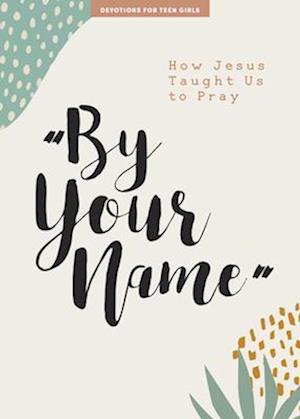 By Your Name - Teen Girls' Devotional, 10