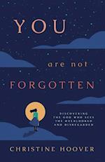 You Are Not Forgotten