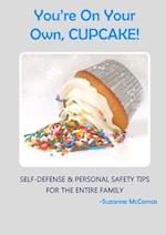You're on Your Own, Cupcake!: Self-Defense & Personal Safety Tips For the Entire Family 