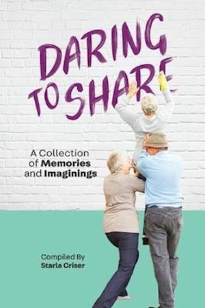 Daring to Share: A Collection of Memories and Imaginings