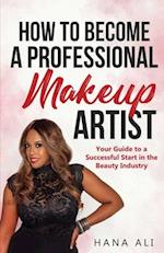 How to Become a Professional Makeup Artist: Your Guide to a Successful Start in the Beauty Industry 