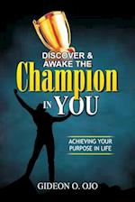 DISCOVER & AWAKE THE CHAMPION IN YOU: ACHIVEVING YOUR PURPOSE IN LIFE 