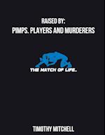 Raised By  PIMPS. PLAYERS AND MURDERERS