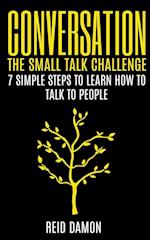 Conversation: The Small Talk Challenge: 7 Simple Steps to Learn How to Talk to People 