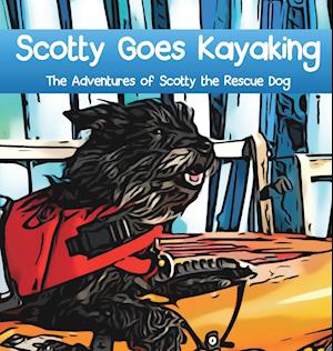 Scotty Goes Kayaking: The Adventures of Scotty the Rescue Dog