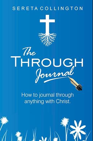 The Through Jounal: How to Journal Through Anything with Christ