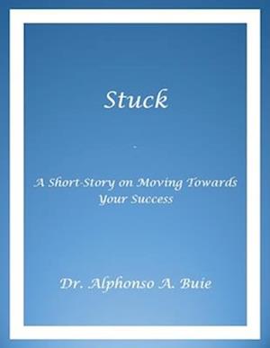 Stuck - A Short Story on Moving Towards Your Success